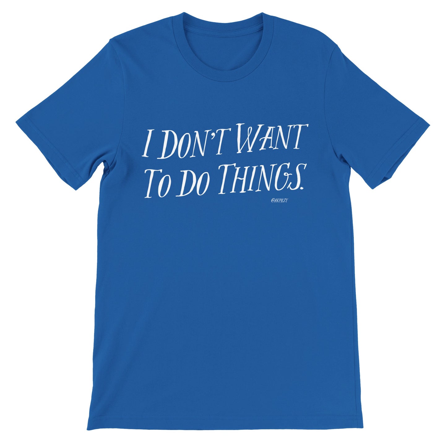 Premium Unisex Crewneck T-shirt - I don't want to do things, color.