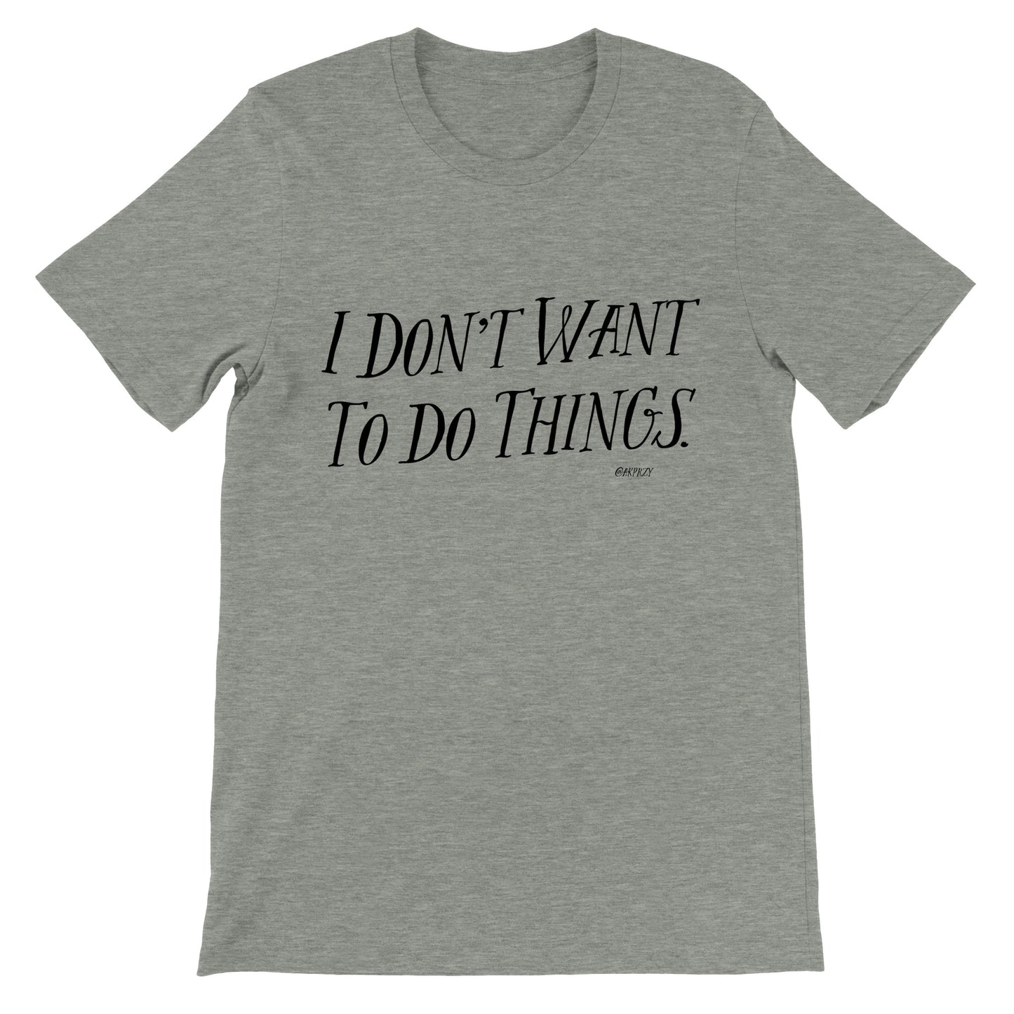 Premium Unisex Crewneck T-shirt - I don't want to do things.