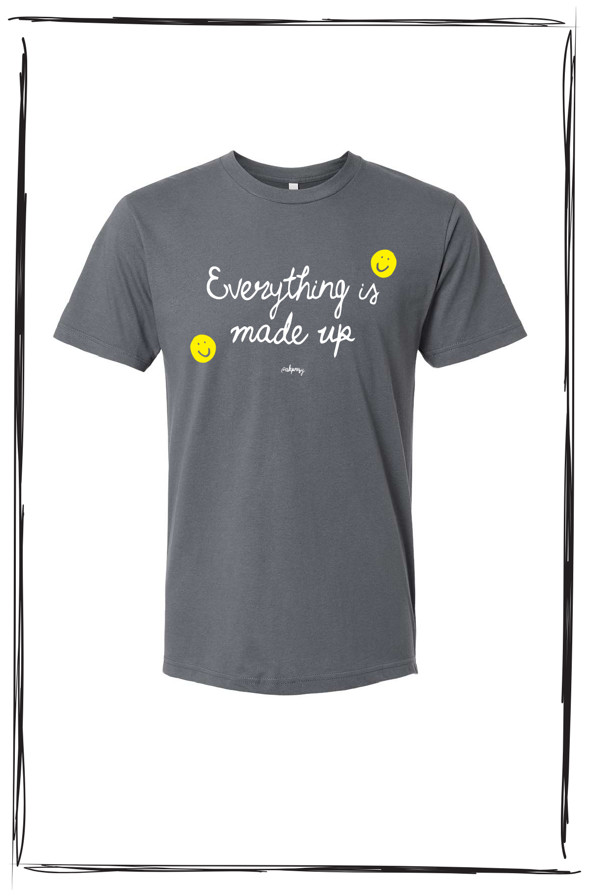EVERYTHING IS MADE UP TSHIRT