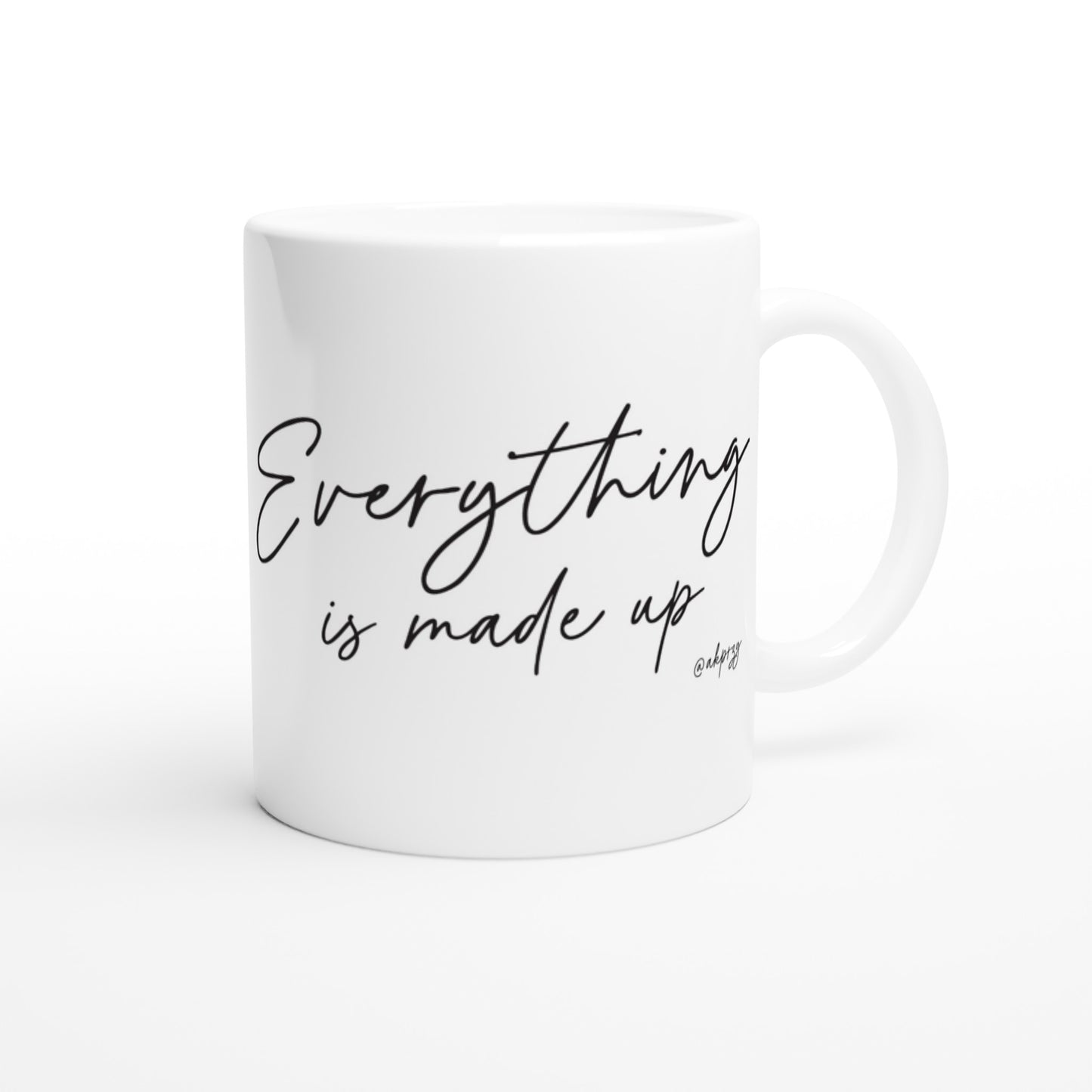White 11oz Ceramic Mug - Everything is made up