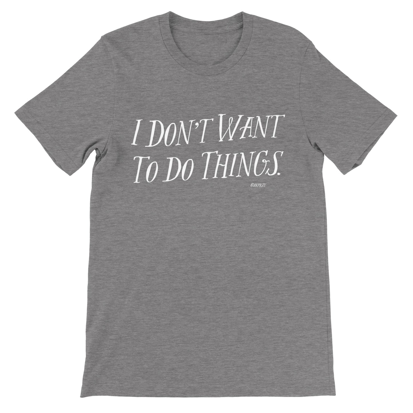 Premium Unisex Crewneck T-shirt - I don't want to do things, color.