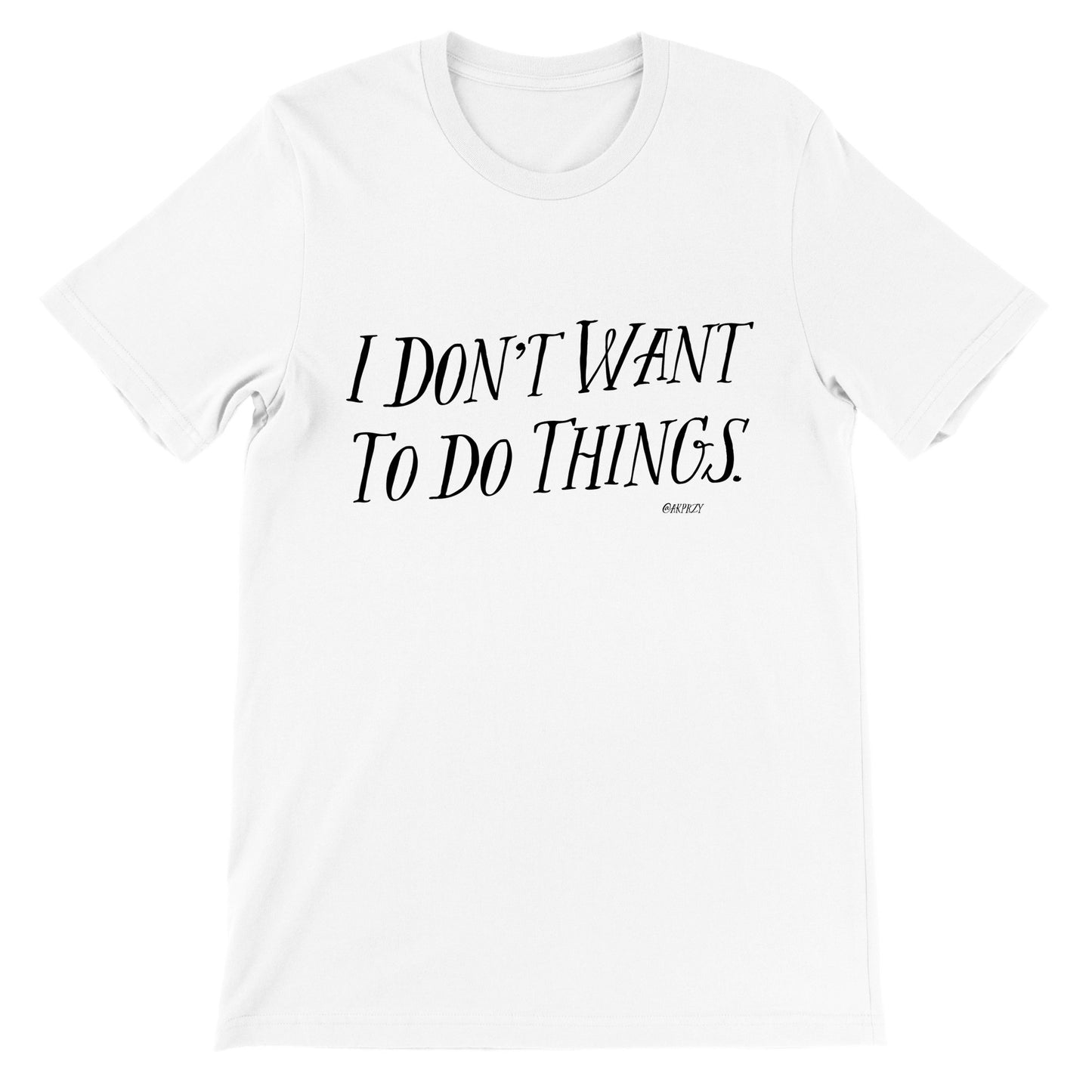 Premium Unisex Crewneck T-shirt - I don't want to do things.